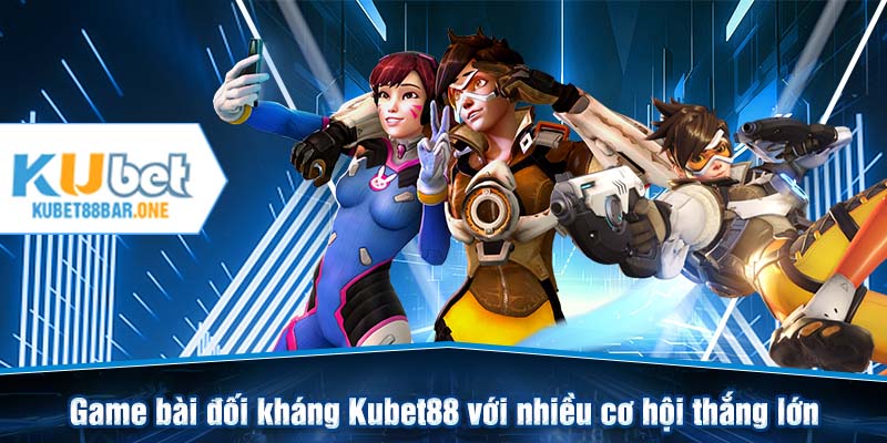 Game bài phản kháng Kubet88 với nhiều cơ hội thắng lớn