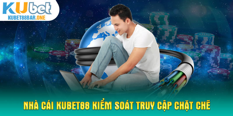 Nhà cái Kubet88 kiểm soát truy cập chặt chẽ