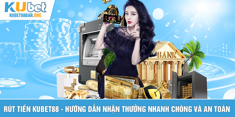 Rút tiền Kubet88 - Hướng dẫn nhận thưởng nhanh chóng và an toàn