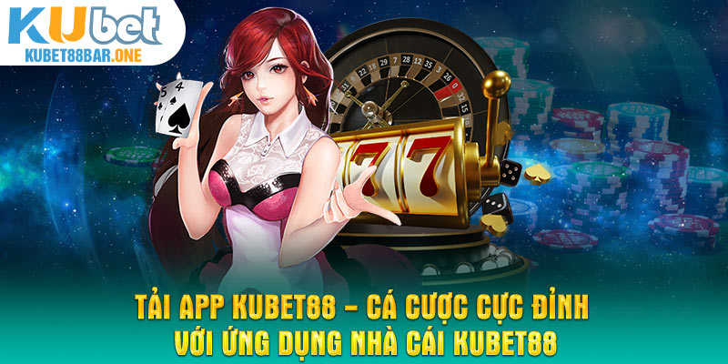 Tải app Kubet88 - Cá cược cực đỉnh với ứng dụng nhà cái Kubet88