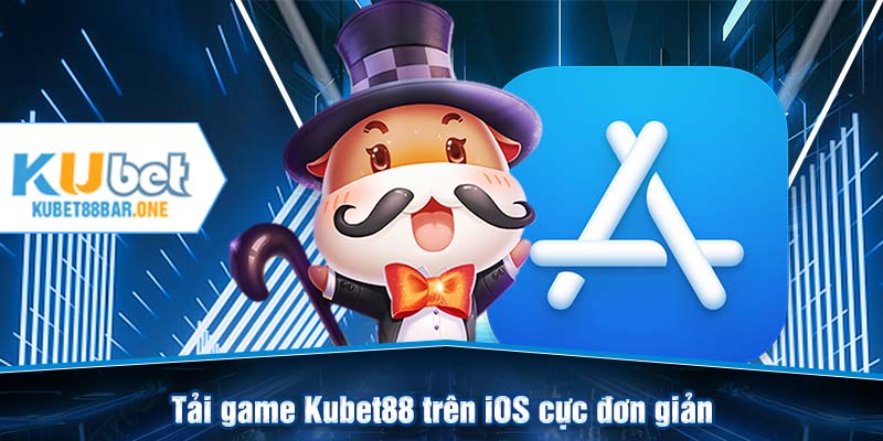 Tải game Kubet88 trên iOS cực đơn giản