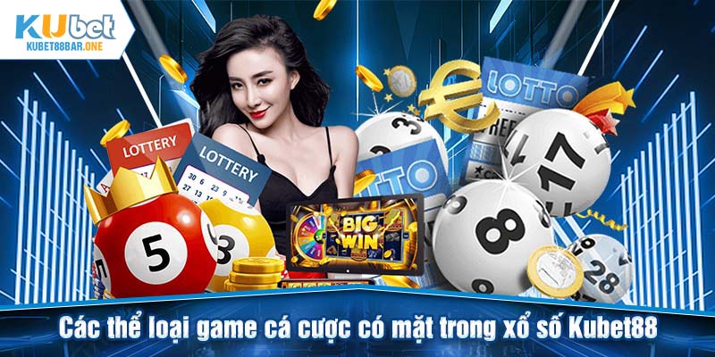 Các thể loại game cá cược có mặt trong xổ số Kubet88